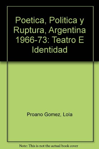 Poetica Politica Ruptura Argentina 1966-73 Teatro Identidad, De Proaño Gomez, Lola. Serie N/a, Vol. Volumen Unico. Editorial Atuel, Edición 1 En Español