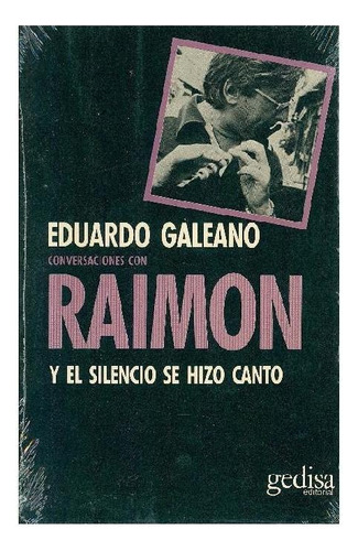 CONVERSACIONES CON RAIMON Y EL SILENCIO SE HIZO CANTO, de Galeano, Eduardo. Editorial Gedisa, tapa pasta blanda, edición 1 en español, 2020