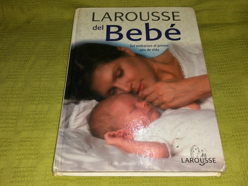 Larousse Del Bebé / Del Embarazo Al Primer Año - Larousse