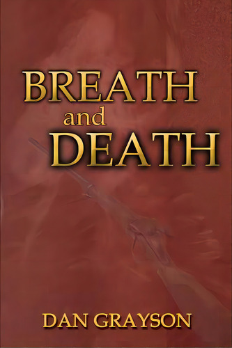 Breath And Death, De Grayson, Dan. Editorial Authorhouse, Tapa Blanda En Inglés
