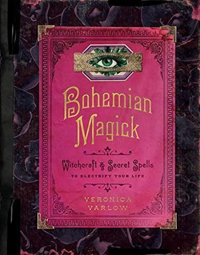 Bohemian Magick: Witchcraft And Secret Spells To Electrify Y