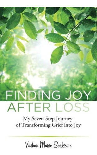 Finding Joy After Loss: My Seven-step Journey Of Transforming Grief Into Joy, De Sarkisian, Vashon Marie. Editorial Finding Joy After Loss, Tapa Blanda En Inglés
