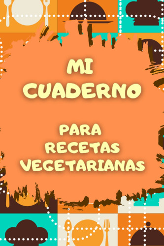 Mi Cuaderno Para Recetas Vegetarianas: Anota Tus Recet 6170e