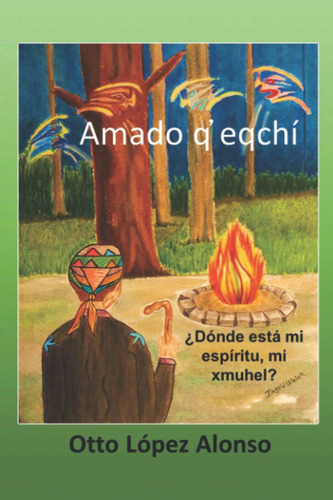 Libro: Amado Qeqchí: ¿dónde Está Mi Espíritu, Mi Xmuhel? En