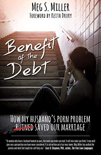 Benefit Of The Debt: How My Husbandøs Porn Problem Saved Our Marriage., De Miller, Meg S.. Editorial Xulon Press, Tapa Blanda En Inglés