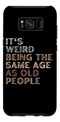 Galaxy S8 Its Weird Being The Same Age As Old People Funny S
