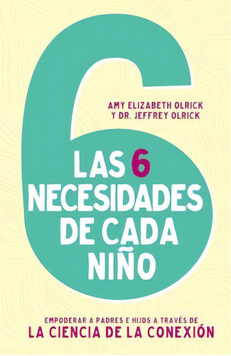 Las 6 necesidades de cada niño: Empoderar a padres e hijos a través de la ciencia de la conexión, de Olrick, Amy Elizabeth. Editorial Vida, tapa blanda en español, 2021