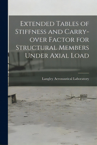 Extended Tables Of Stiffness And Carry-over Factor For Structural Members Under Axial Load, De Langley Aeronautical Laboratory. Editorial Hassell Street Pr, Tapa Blanda En Inglés