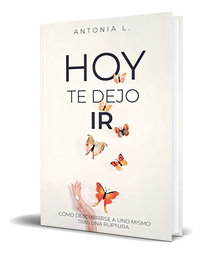 Hoy Te Dejo Ir, De Antonia L. Editorial Independently Published, Tapa Blanda En Español, 2020