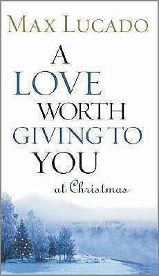 A Love Worth Giving To You At Christmas - Max Lucado&,,