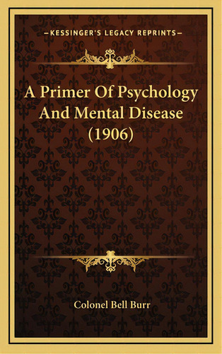 A Primer Of Psychology And Mental Disease (1906), De Burr, Colonel Bell. Editorial Kessinger Pub Llc, Tapa Dura En Inglés