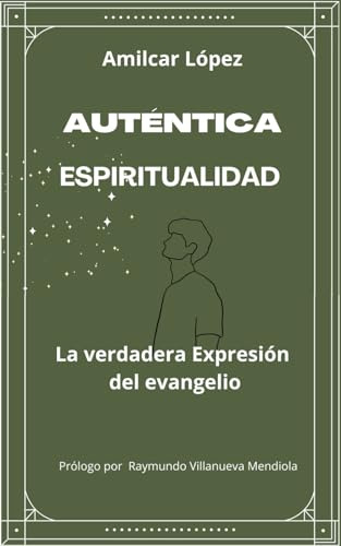 Auténtica Espiritualidad, De Lopez Lopez, Amilcar. Editorial Independently Published, Tapa Pasta Blanda, Edición 1 En Español, 2024