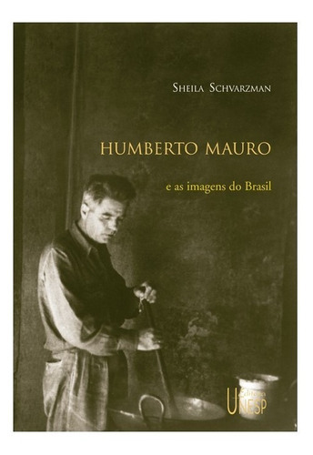 Humberto Mauro E As Imagens Do Brasil: Humberto Mauro E As Imagens Do Brasil, De Schvarzman, Sheila. Editora Unesp, Capa Mole, Edição 1 Em Português