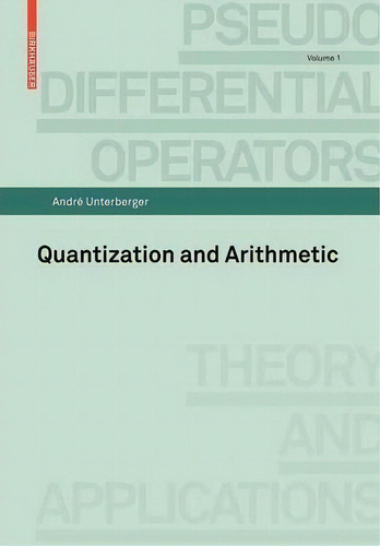 Quantization And Arithmetic, De Andre Unterberger. Pseudo Differential Operators, Vol. 1. Editorial Birkhauser Verlag Ag, Tapa Blanda En Inglés