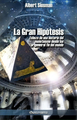 La Gran Hipotesis : Esbozo De Una Historia Del Monoteismo Desde Los Origenes Al Fin Del Mundo, De Albert Slosman. Editorial Omnia Veritas Ltd, Tapa Blanda En Español