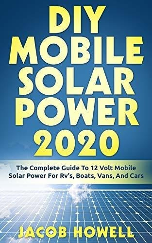 Diy Mobile Solar Power 2020: The Complete Guide To 12 Volt M