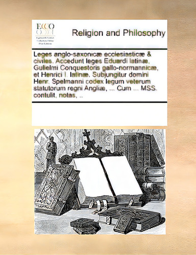 Leges Anglo-saxonicae Ecclesiasticae & Civiles. Accedunt Leges Eduardi Latinae, Gulielmi Conquest..., De Multiple Tributors. Editorial Gale Ecco Print Ed, Tapa Blanda En Inglés