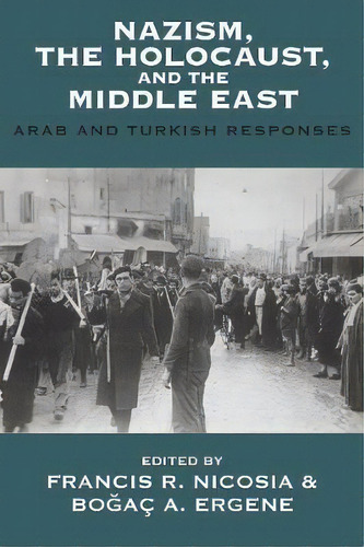 Nazism, The Holocaust, And The Middle East : Arab And Turkish Responses, De Francis R. Nicosia. Editorial Berghahn Books, Tapa Blanda En Inglés