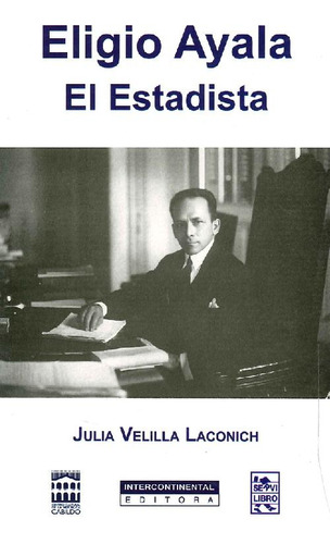 Libro Eligio Ayala El Estadista De Julia Velilla Laconich