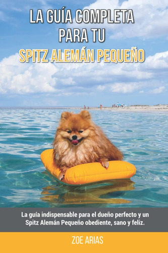 Libro: La Guía Completa Para Tu Spitz Alemán Pequeño: La Guí