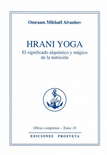 Hrani Yoga - El Significado Alquimico Y Mãâ¡gico De La Nutriciãâ³n, De Mikhaël Aïvanhov, Omraam. Editorial Asociación Prosveta, Tapa Blanda En Español