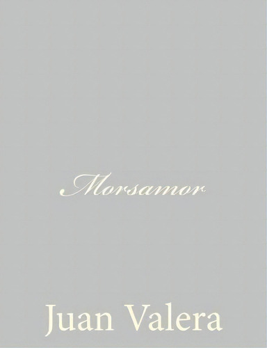 Morsamor, De Juan Valera. Editorial Createspace Independent Publishing Platform, Tapa Blanda En Español