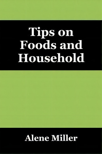 Tips On Foods And Household, De Alene Miller., Vol. 1. Editorial Outskirts Press, Tapa Blanda En Inglés
