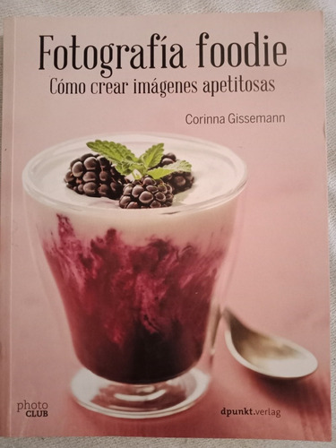 Libro Fotografia Foodie Como Crear Imágenes Apetitosas