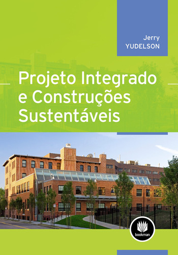 Projeto Integrado e Construções Sustentáveis, de Yudelson, Jerry. Editora BOOKMAN COMPANHIA EDITORA LTDA.,McGraw-Hill Companies, Inc., capa mole em português, 2013