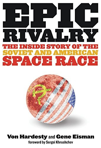 Epic Rivalry The Inside Story Of The Soviet And American Spa
