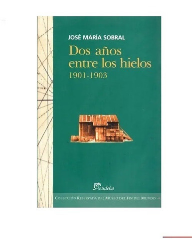 Dos Años Entre Los Hielos 1901-1903, De Jose Maria Sobral. Editorial Eudeba En Español