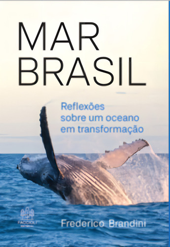 Mar Brasil: Reflexões Sobre Um Oceano Em Transformação: Reflexões Sobre Um Oceano Em Transformação, De Brandini Frederico., Vol. 1. Editorial Faccioli Editorial, Capa Mole Em Português