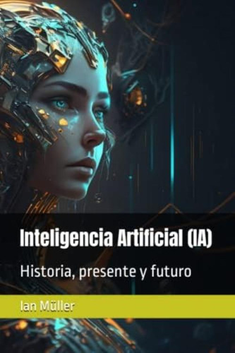 Libro: Inteligencia Artificial (ia): Historia, Presente Y