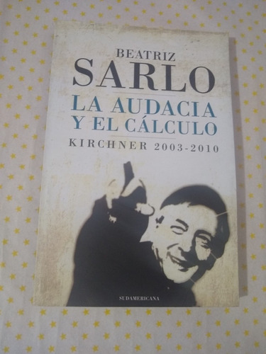 La Audacia Y El Cálculo Beatriz Sarlo Sudamericana