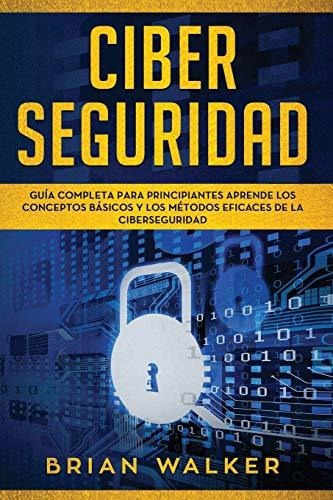 Ciber Seguridad Guia Completa Para Principiantes Aprende Lo, De Walker, Brian. Editorial Independently Published, Tapa Blanda En Español, 2019