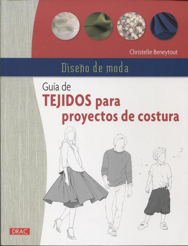 GUIA DE TEJIDOS PARA PROYECTOS DE COSTURA, de Christelle Beneytout. Editorial Ediciones Del Drac, tapa blanda en español, 2016