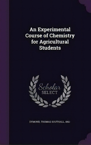 An Experimental Course Of Chemistry For Agricultural Students, De Thomas Southall Dymond. Editorial Palala Press, Tapa Dura En Inglés