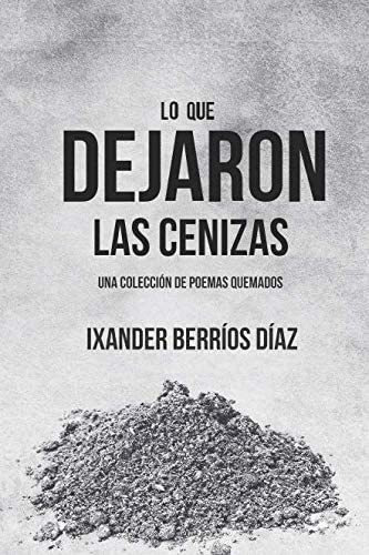 Libro: Lo Que Dejaron Las Cenizas: Una Colección De Poemas 