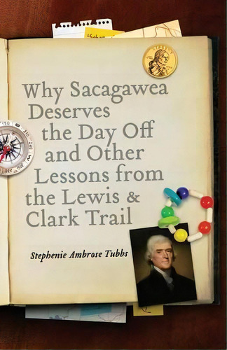 Why Sacagawea Deserves The Day Off And Other Lessons From The Lewis And Clark Trail, De Stephenie Ambrose Tubbs. Editorial University Nebraska Press, Tapa Blanda En Inglés