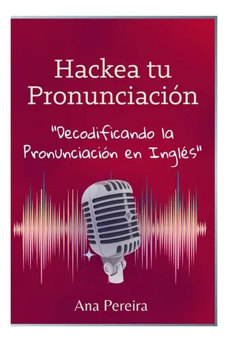 Libro: Hackea Tu Pronunciación Decodificando La En Inglés