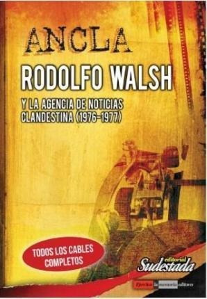 Ancla. Rodolfo Walsh Y La Agencia De Noticias Clandestina  R