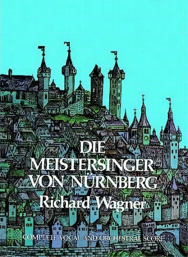 Die Meistersinger Von Nurnberg In Full Score, De Richard Wagner. Editorial Dover Publications Inc, Tapa Blanda En Inglés