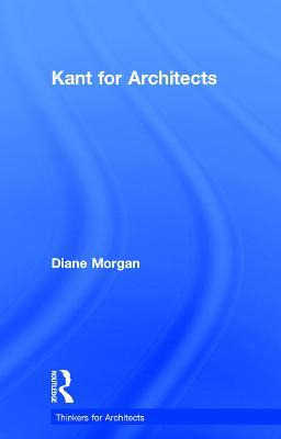 Kant For Architects - Diane Morgan