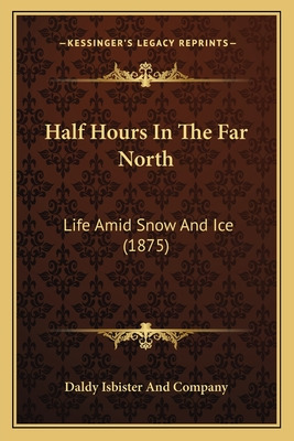 Libro Half Hours In The Far North: Life Amid Snow And Ice...