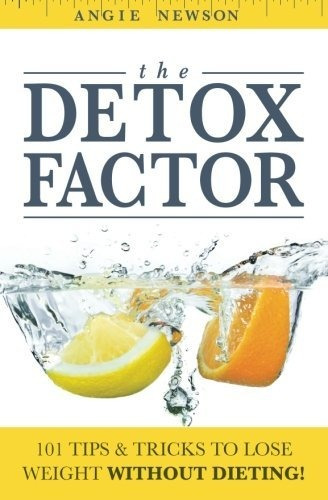 Book : The Detox Factor 101 Tips And Tricks To Lose Weight.