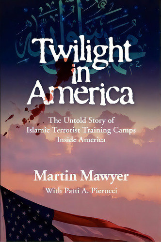 Twilight In America : The Untold Story Of Islamic Terrorist Training Camps Inside America, De Patti Pierucci. Editorial Christian Action Network, Tapa Blanda En Inglés
