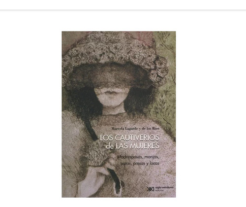 Libro Los Cautiverios De Las Mujeres  Lagarde  Rios- Xxi