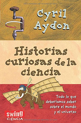 Historias Curiosas De La Ciencia: Todo Aquello Que Siempre Q