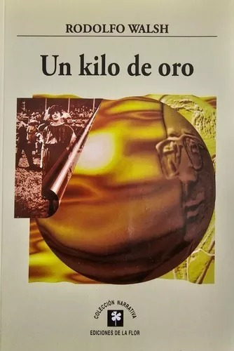Un Kilo De Oro  - Walsh - Ediciones De La Flor  