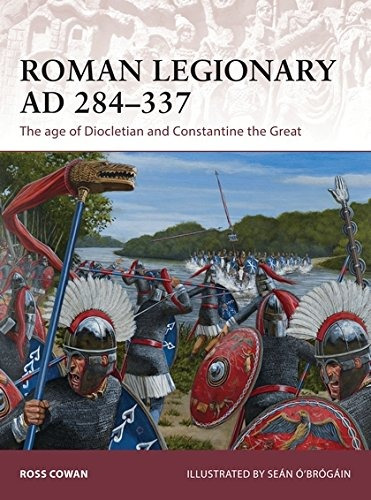 Roman Legionary Ad 284337 The Age Of Diocletian And Constant